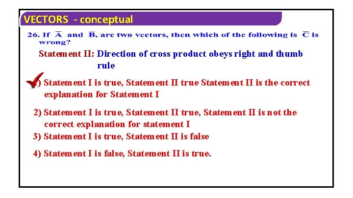 VECTORS - conceptual Statement II: Direction of cross product obeys right and thumb rule