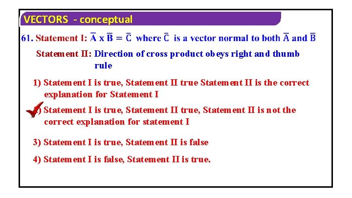 VECTORS - conceptual Statement II: Direction of cross product obeys right and thumb rule