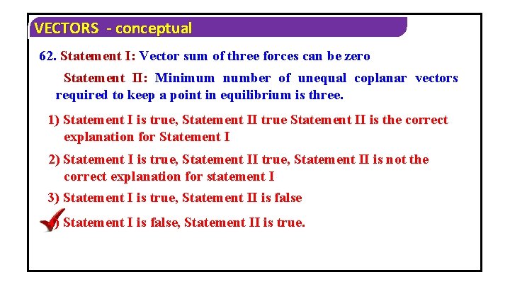 VECTORS - conceptual 62. Statement I: Vector sum of three forces can be zero