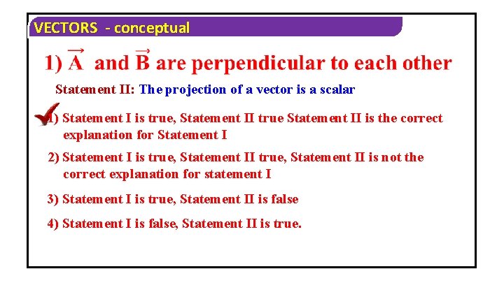 VECTORS - conceptual Statement II: The projection of a vector is a scalar 1)