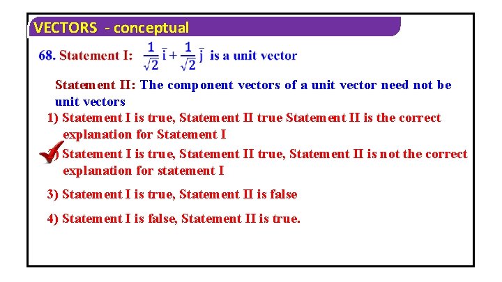 VECTORS - conceptual Statement II: The component vectors of a unit vector need not