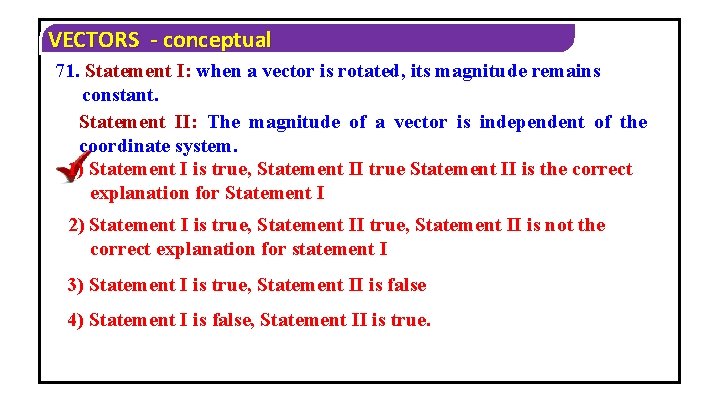 VECTORS - conceptual 71. Statement I: when a vector is rotated, its magnitude remains
