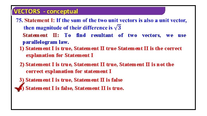 VECTORS - conceptual Statement II: To find resultant of two vectors, we use parallelogram