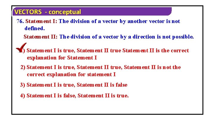 VECTORS - conceptual 76. Statement I: The division of a vector by another vector