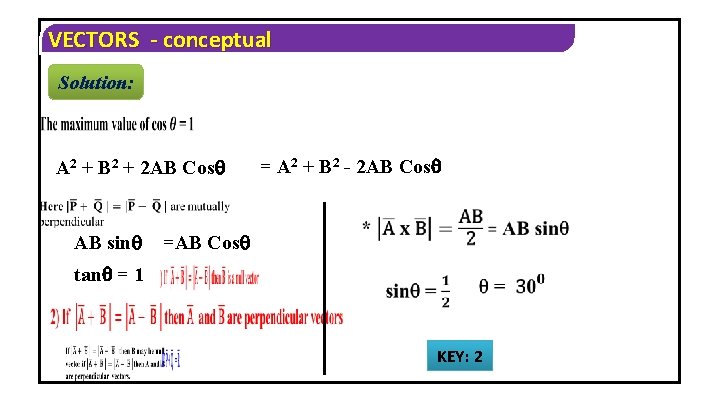 VECTORS - conceptual Solution: A 2 + B 2 + 2 AB Cos AB