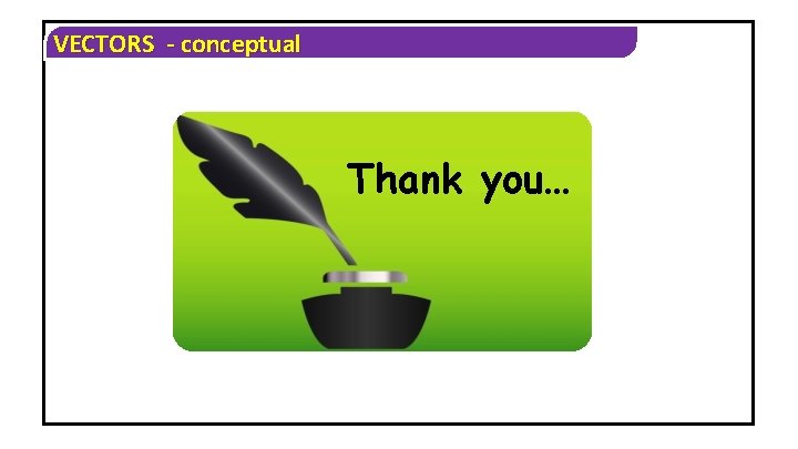 VECTORS - conceptual Thank you… 