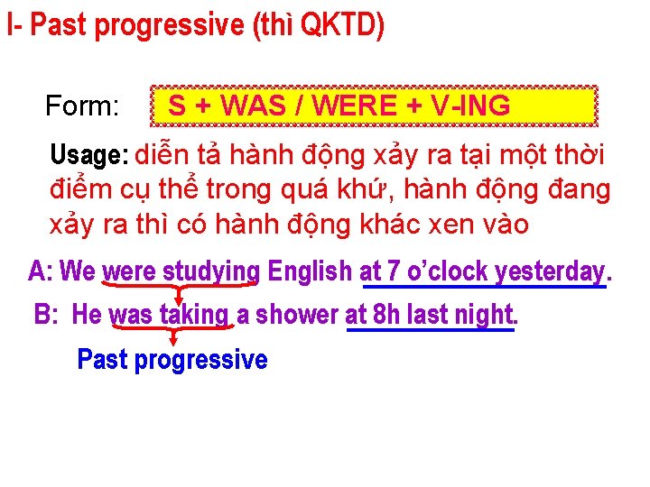 I- Past progressive (thì QKTD) Form: S + WAS / WERE + V-ING Usage: