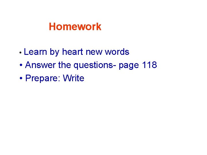 Homework • Learn by heart new words • Answer the questions- page 118 •