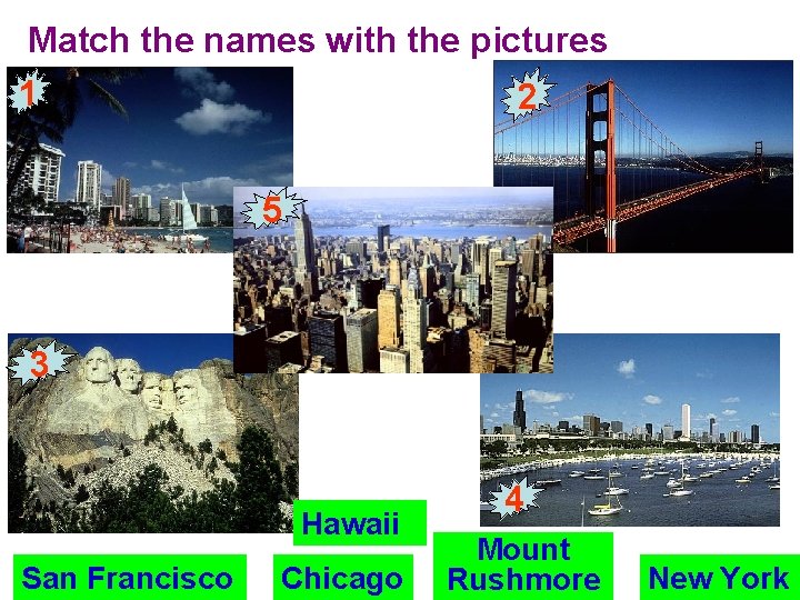 Match the names with the pictures 1 2 5 3 Hawaii San Francisco Chicago