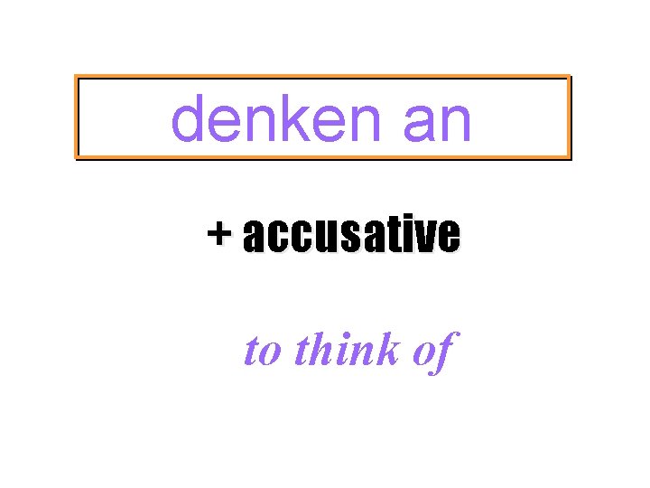 denken an + accusative to think of 