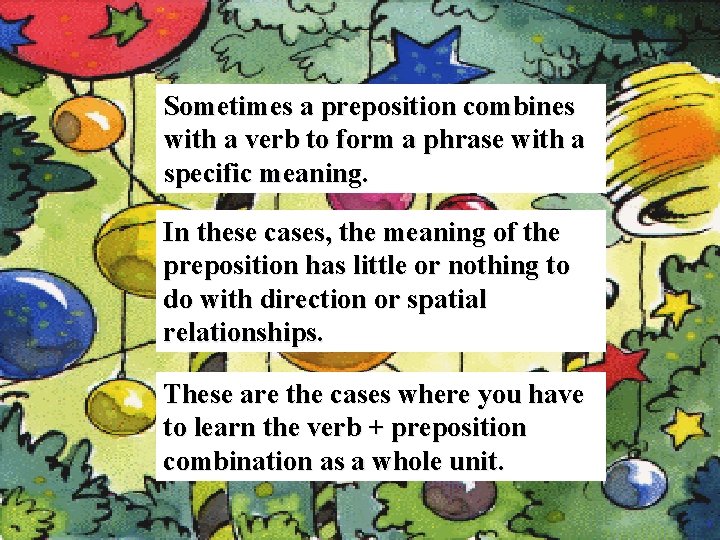 Sometimes a preposition combines with a verb to form a phrase with a specific