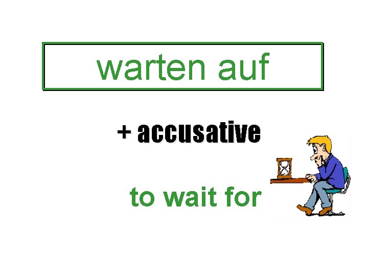 warten auf + accusative to wait for 