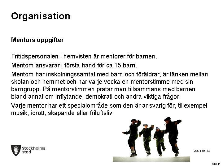 Organisation Mentors uppgifter Fritidspersonalen i hemvisten är mentorer för barnen. Mentorn ansvarar i första