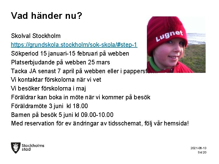 Vad händer nu? Skolval Stockholm https: //grundskola. stockholm/sok-skola/#step-1 Sökperiod 15 januari-15 februari på webben