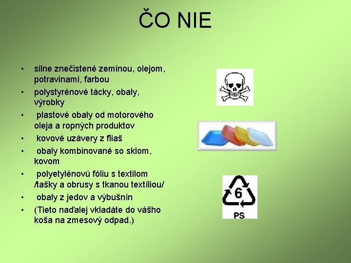 ČO NIE • • silne znečistené zeminou, olejom, potravinami, farbou polystyrénové tácky, obaly, výrobky