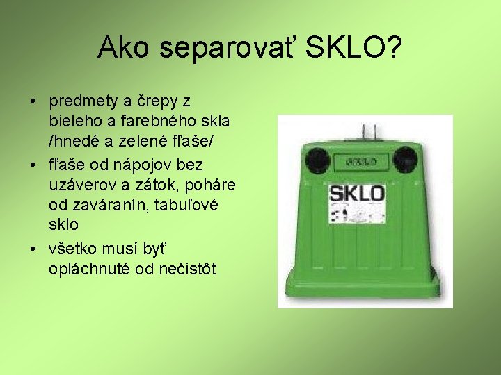 Ako separovať SKLO? • predmety a črepy z bieleho a farebného skla /hnedé a