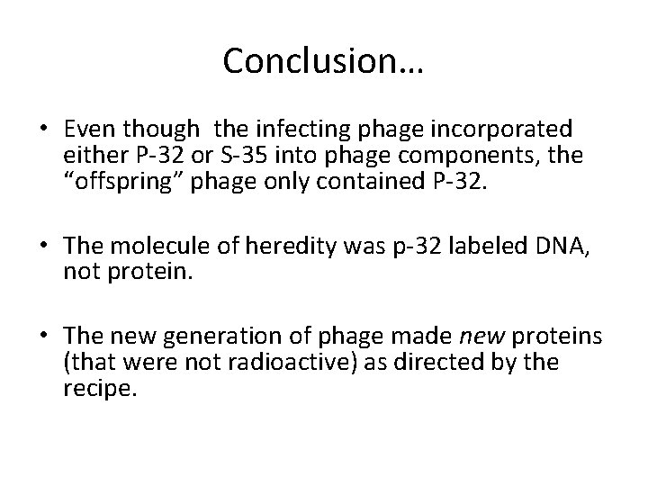 Conclusion… • Even though the infecting phage incorporated either P-32 or S-35 into phage