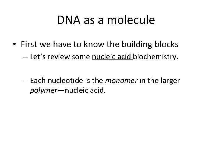 DNA as a molecule • First we have to know the building blocks –