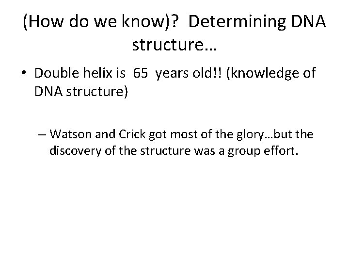 (How do we know)? Determining DNA structure… • Double helix is 65 years old!!