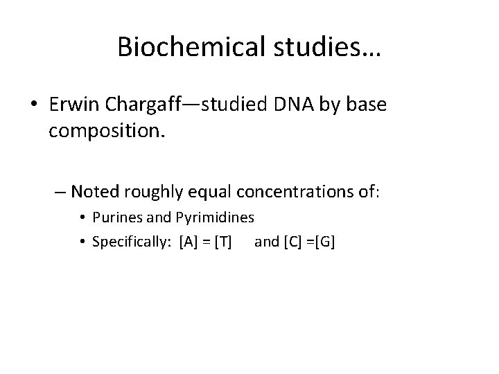 Biochemical studies… • Erwin Chargaff—studied DNA by base composition. – Noted roughly equal concentrations