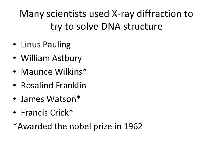 Many scientists used X-ray diffraction to try to solve DNA structure • Linus Pauling