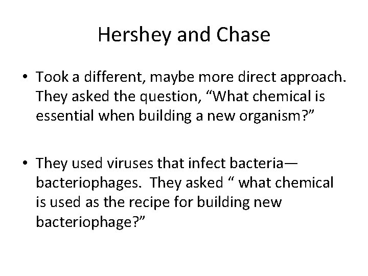 Hershey and Chase • Took a different, maybe more direct approach. They asked the