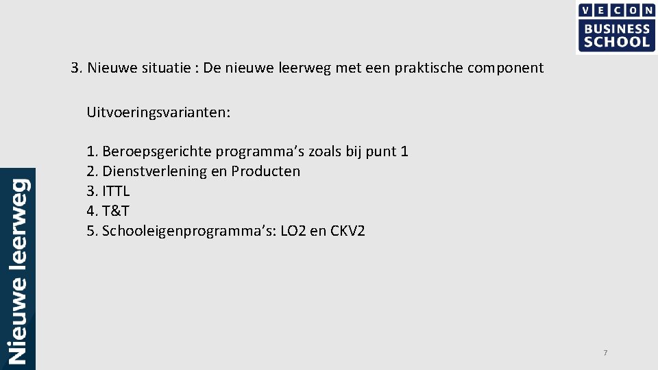 3. Nieuwe situatie : De nieuwe leerweg met een praktische component Uitvoeringsvarianten: 1. Beroepsgerichte