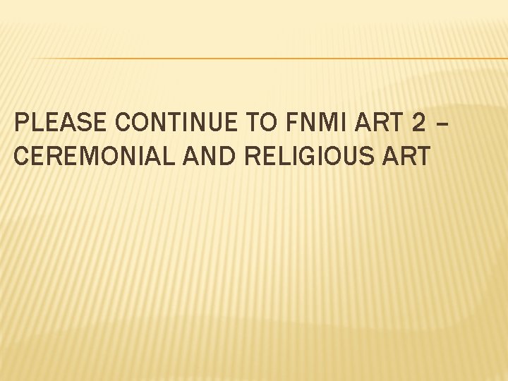 PLEASE CONTINUE TO FNMI ART 2 – CEREMONIAL AND RELIGIOUS ART 