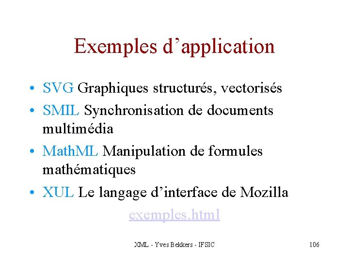 Exemples d’application • SVG Graphiques structurés, vectorisés • SMIL Synchronisation de documents multimédia •