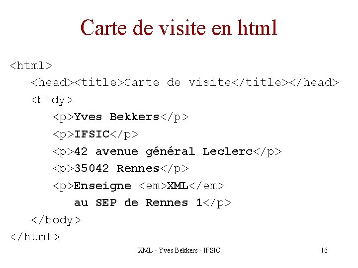 Carte de visite en html <html> <head><title>Carte de visite</title></head> <body> <p>Yves Bekkers</p> <p>IFSIC</p> <p>42