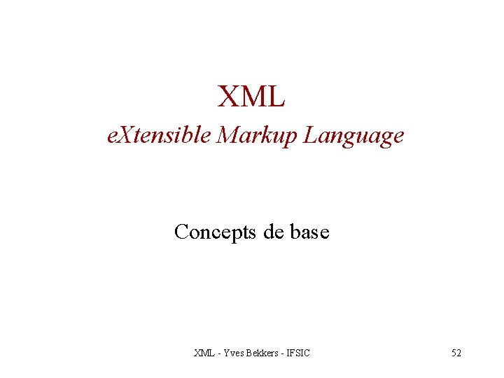 XML e. Xtensible Markup Language Concepts de base XML - Yves Bekkers - IFSIC