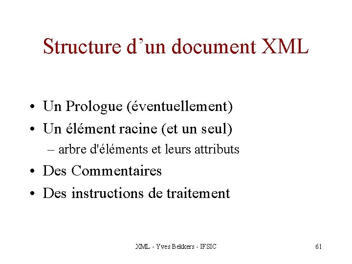 Structure d’un document XML • Un Prologue (éventuellement) • Un élément racine (et un