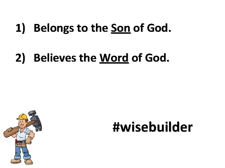 1) Belongs to the Son of God. 2) Believes the Word of God. #wisebuilder