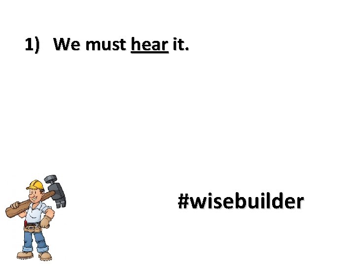 1) We must hear it. #wisebuilder 
