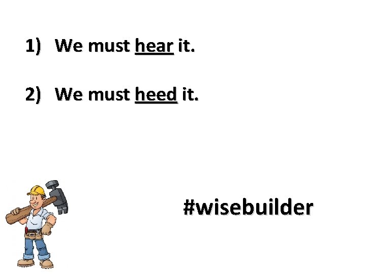 1) We must hear it. 2) We must heed it. #wisebuilder 