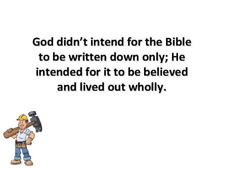 God didn’t intend for the Bible to be written down only; He intended for