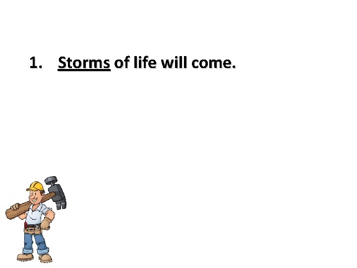 1. Storms of life will come. 
