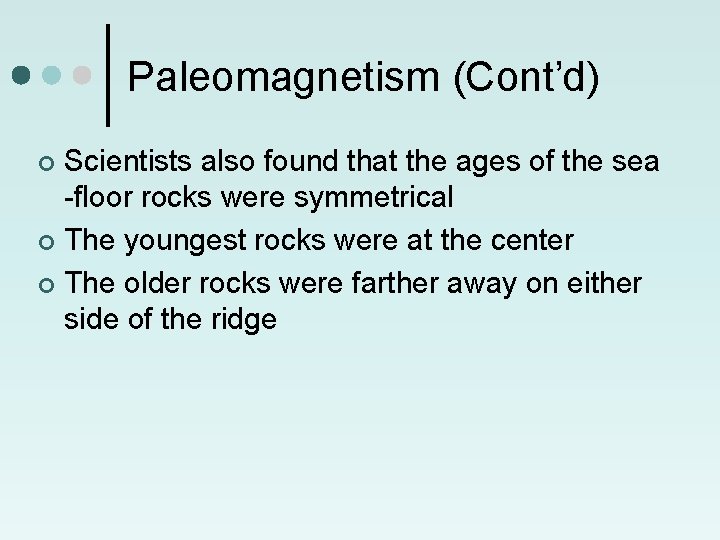 Paleomagnetism (Cont’d) Scientists also found that the ages of the sea -floor rocks were