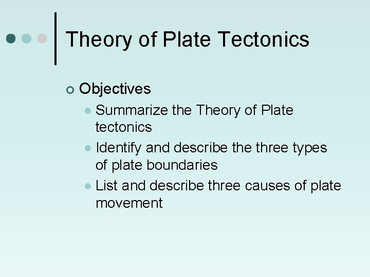Theory of Plate Tectonics ¢ Objectives Summarize the Theory of Plate tectonics l Identify