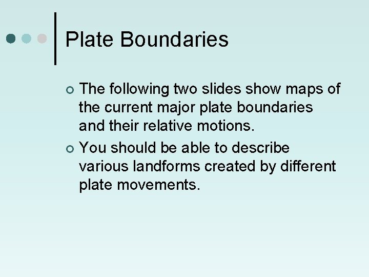 Plate Boundaries The following two slides show maps of the current major plate boundaries