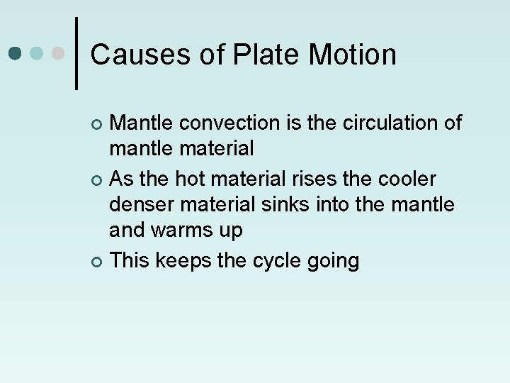 Causes of Plate Motion Mantle convection is the circulation of mantle material ¢ As
