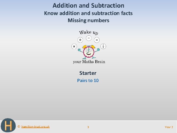 Addition and Subtraction Know addition and subtraction facts Missing numbers Starter Pairs to 10