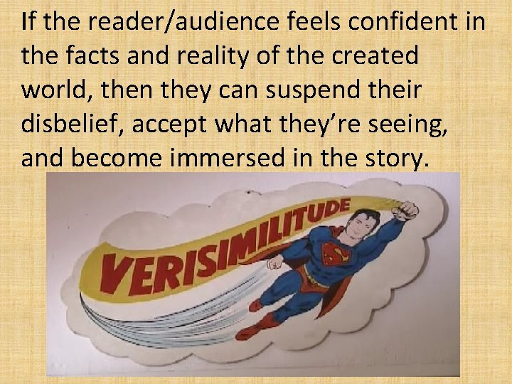 If the reader/audience feels confident in the facts and reality of the created world,