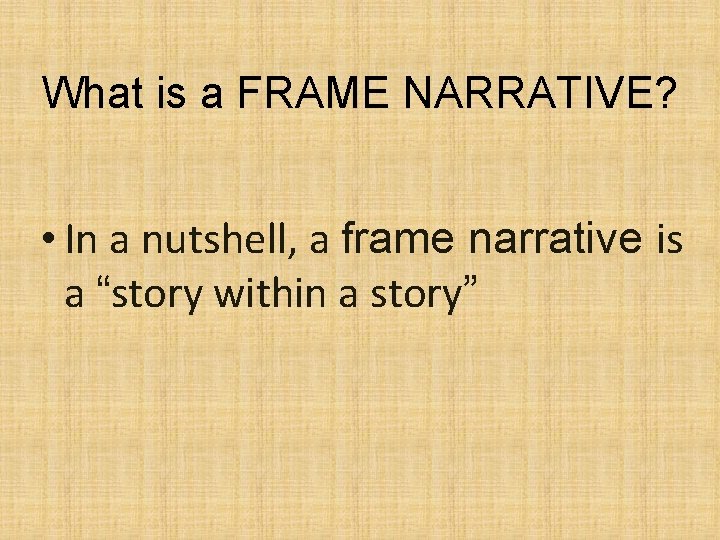 What is a FRAME NARRATIVE? • In a nutshell, a frame narrative is a