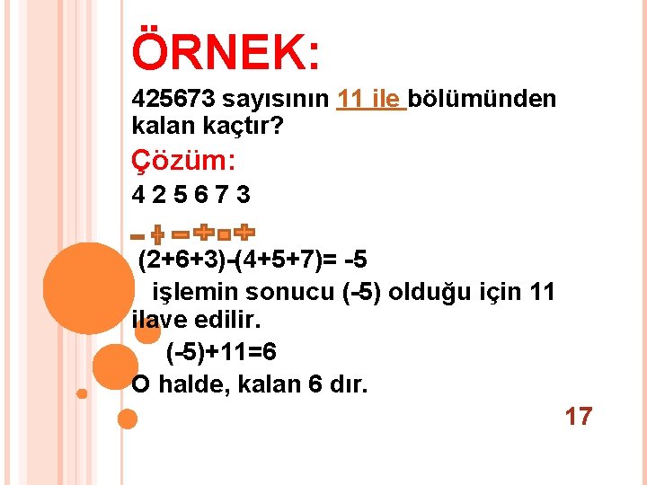 ÖRNEK: 425673 sayısının 11 ile bölümünden kalan kaçtır? Çözüm: 425673 (2+6+3)-(4+5+7)= -5 işlemin sonucu