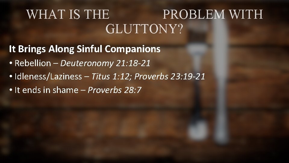 WHAT IS THE PROBLEM WITH GLUTTONY? It Brings Along Sinful Companions • Rebellion –