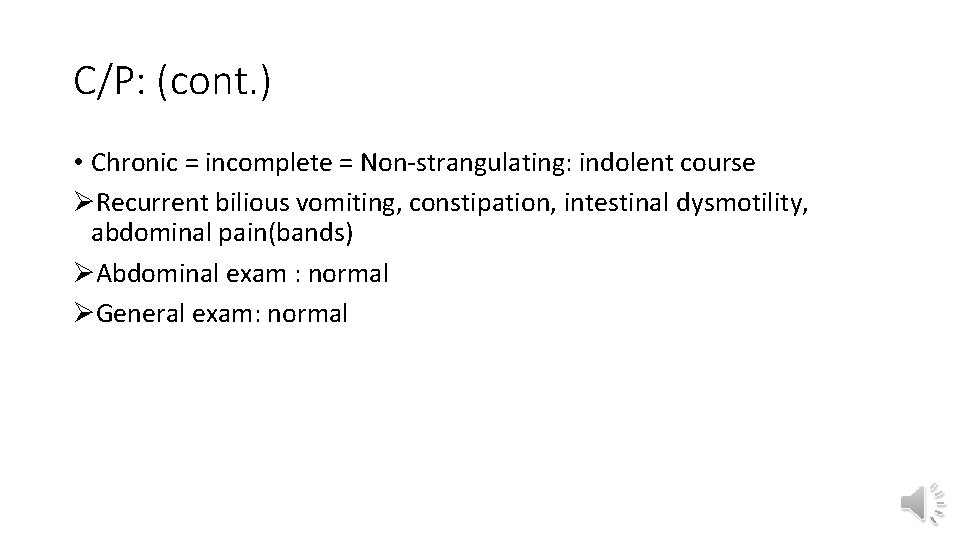 C/P: (cont. ) • Chronic = incomplete = Non-strangulating: indolent course ØRecurrent bilious vomiting,