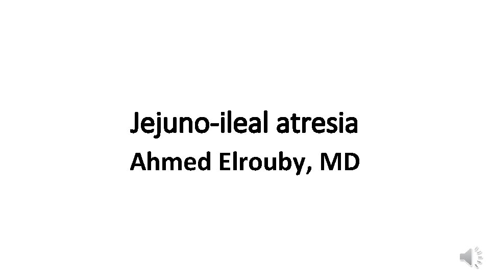 Jejuno-ileal atresia Ahmed Elrouby, MD 