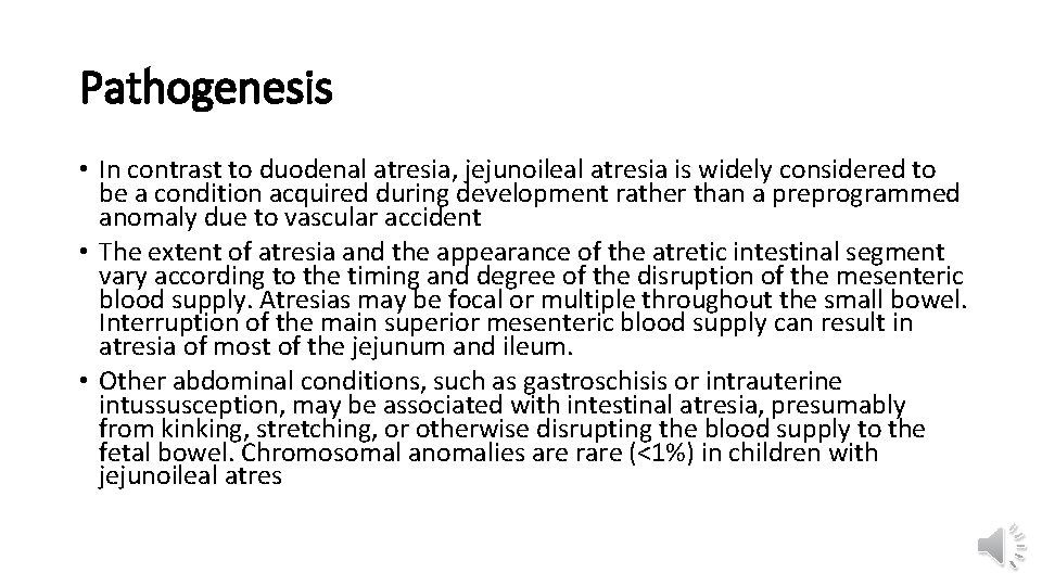 Pathogenesis • In contrast to duodenal atresia, jejunoileal atresia is widely considered to be