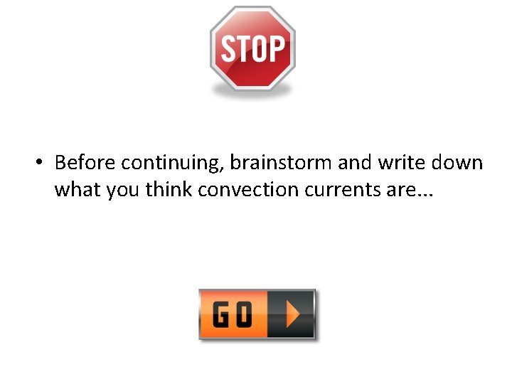  • Before continuing, brainstorm and write down what you think convection currents are.